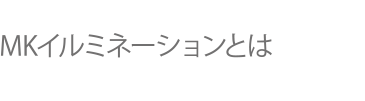MKイルミネーションとは